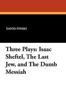 Three Plays: Isaac Sheftel, the Last Jew, and the Dumb Messiah 1434407241 Book Cover