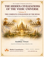 The Hidden Civilizations of the Vedic Universe: Volume II: The Complete Civilization of the Devas — A Scriptural Investigation into an Advanced Non-Human Civilization B0H9JMGF4F Book Cover
