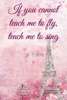 If you cannot teach me to fly, teach me to sing: Lined Notebook / Journal Gift, 100 Pages, 6x9, Soft Cover, Matte Finish Inspirational Quotes Journal, Notebook, Diary, Composition Book 1676904395 Book Cover