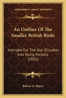 An Outline of the Smaller British Birds Intended for the Use of Ladies and Young Persons 1164160265 Book Cover