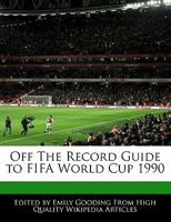 Off the Record Guide to Fifa World Cup 1990 1240061285 Book Cover