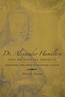 Dr. Alexander Hamilton and Provincial America: Expanding the Orbit of Scottish Culture (Southern Biography Series) 0807132780 Book Cover