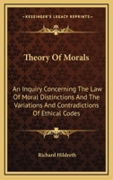 Theory of Morals: An Inquiry Concerning the Law of Moral Distinctions and the Variations and Contradictions of Ethical Codes (Reprints of Economic Classics) 1430470402 Book Cover