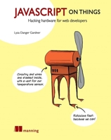 Javascript On Things: Hacking Hardware For Web Developers 1617293865 Book Cover