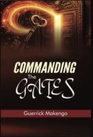 Commanding the Gates: Biblical Keys to Spiritual Authority, Breakthrough, and Open Doors B0GTVMY3Z3 Book Cover