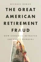 The Great American Retirement Fraud: How Congress Betrayed America’s Workers B0HCB1BHC2 Book Cover