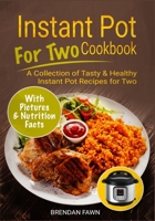 Instant Pot for Two Cookbook: A Collection of Tasty & Healthy Instant Pot Recipes for Two (Instant Pot Miracle) 1712000268 Book Cover