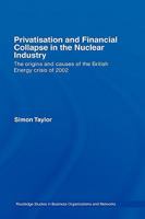 Privatisation and Financial Collapse in the Nuclear Industry: The Origins and Causes of the British Energy Crisis of 2002 0415431751 Book Cover