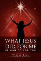 What Jesus Did for Me: He Can Do for You 1465311254 Book Cover