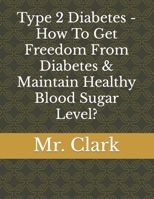 Type 2 Diabetes - How To Get Freedom From Diabetes & Maintain Healthy Blood Sugar Level? B0CP3SJ5DC Book Cover