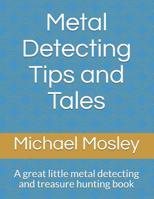 Metal Detecting Tips and Tales: A good little treasure hunting book 1072858118 Book Cover