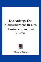 Die Anfange Des Klarissenordens In Den Slawischen Landern (1903) 116833330X Book Cover