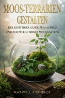 Moos-Terrarien gestalten: Der Einsteiger-Guide zum Aufbau und zur Pflege deines Moosgartens (Zimmerpflanzen Pflege: Die besten Tipps für jede Pflanze) (German Edition) B0F9FBZWK8 Book Cover