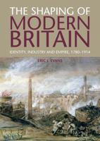 The Shaping of Modern Britain: Identity, Industry and Empire, 1780-1914 1408225646 Book Cover