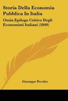 Storia Della Economia Pubblica in Italia, Ossia Epilogo Critico Degli Economisti Italiani, Preceduto Da Un'introduzione (Classic Reprint) 1120468493 Book Cover