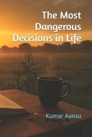 The Most Dangerous Decisions in Life B0G2JCXHNG Book Cover