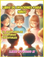 LIBRO DE ORACIONES PARA NIÑOS Y ADOLECENTES: El Gran Libro de Aventuras Celestiales! (Spanish Edition) B0D12NG3DZ Book Cover