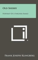 Old Sherry: Portrait of a Virginia Family 1258420414 Book Cover