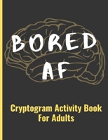 Bored AF: Cryptogram Activity Book For Adults B08YQCSBDR Book Cover