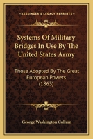 Systems Of Military Bridges In Use By The United States Army: Those Adopted By The Great European Powers 1167207793 Book Cover