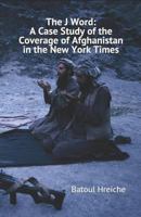 The J Word: a Case Study of the Coverage of Afghanistan in the New York Times 179462435X Book Cover