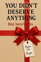 You Didn't Deserve Anything: But here's this (The Bare Minimum Gift Series) B0F8VRFXXF Book Cover