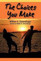 The Choices You Make: Quotes by Walter E. Simendinger 1450273483 Book Cover