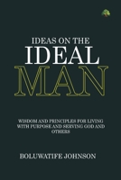 Ideas on the ideal man: Wisdom and Principles for Living with Purpose and Serving God and Others B0F1ZGXZX8 Book Cover