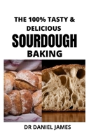 The 100% Tasty & Delicious Sourdough Baking B097XSPH61 Book Cover
