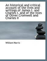 An Historical and Critical Account of the Lives and Writings of James I. and Charles I. and of the L 0530785633 Book Cover