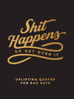 Shit Happens So Get Over It: Uplifting Quotes for Bad Days 1800077173 Book Cover
