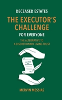 Deceased Estates. The Executor's Challenge for Everyone: The Alternative to a Discretionary Living Trust 1928455972 Book Cover