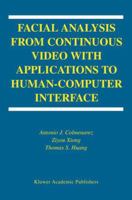 Facial Analysis from Continuous Video with Applications to Human-Computer Interface 1475779984 Book Cover