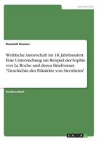 Weibliche Autorschaft im 18. Jahrhundert. Eine Untersuchung am Beispiel der Sophie von La Roche und deren Briefroman "Geschichte des Fräuleins von Sternheim" 3668558787 Book Cover