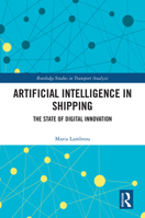 Artificial Intelligence in Shipping: The State of Digital Innovation (Routledge Studies in Transport Analysis) 113832129X Book Cover