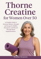 Thorne Creatine for Women Over 50: A Complete Guide to Hormone Balance for Midlife, Menopause, and Beyond Through Smart Supplementation B0FH2RKX77 Book Cover