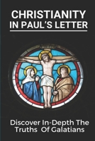 Christianity In Paul’s Letter: Discover In-Depth The Truths Of Galatians: Paul’S Letter Book B0997RSB29 Book Cover
