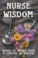 Nurse Wisdom: Words of advice from A Lifetime of Nursing (Advice of Legends) B0G5WMXLGF Book Cover
