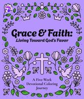 Grace & Faith: Living Toward God’s Favor: A Five-Week Devotional Coloring Journey B0GJYRSJCD Book Cover