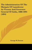 The Administration Of The Marquis Of Lansdowne As Viceroy And Governor-General Of India, 1888-1894 (1894) 1165753049 Book Cover