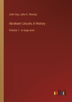 Abraham Lincoln; A History: Volume 1 - in large print 3368358162 Book Cover