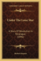 Under the Lone Star, a Story of Revolution in Nicaragua 0548654654 Book Cover