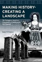 Making History; Creating a Landscape: The Portuguese American Community of Southeastern New England 1722258462 Book Cover