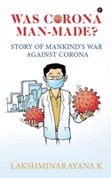 Was Corona Man-Made?: Story of Mankind's War Against Corona 1639574441 Book Cover
