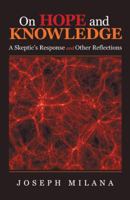 On Hope and Knowledge: A Skeptic's Response and Other Reflections 1480862541 Book Cover