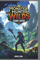 MONSTER HUNTER WILDS GAME GUIDE: From novice to legend B0DY66QDJ9 Book Cover