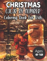 Christmas Color By Number Coloring Book For Kids Ages 8-12: christmas color by numbers for kids ages 4-8,8-12 Christmas Coloring Activity Book for Kid B08PLH6Y1H Book Cover