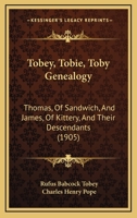 Tobey (Tobie, Toby) Genealogy: Thomas, Of Sandwich, And James, Of Kittery, And Their Descendants, 1332293980 Book Cover