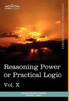 Personal Power Books (in 12 Volumes), Vol. X: Reasoning Power or Practical Logic 1616404116 Book Cover