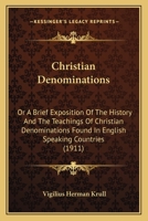Christian Denominations: Or, a Brief Exposition of the History and the Teachings of Christian Denominations Found in English-Speaking Countries 116401840X Book Cover
